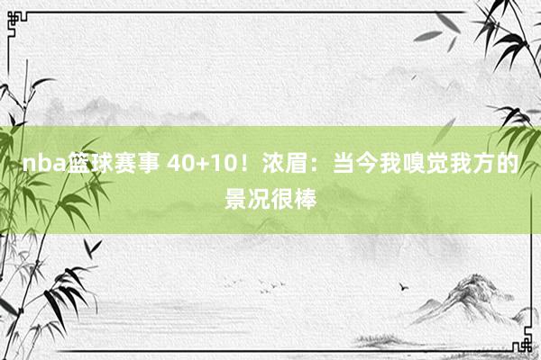 nba篮球赛事 40+10！浓眉：当今我嗅觉我方的景况很棒