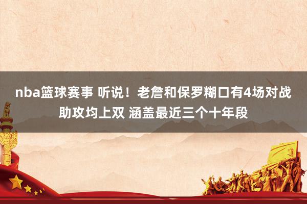 nba篮球赛事 听说！老詹和保罗糊口有4场对战助攻均上双 涵盖最近三个十年段