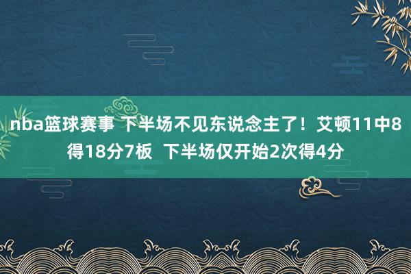 nba篮球赛事 下半场不见东说念主了！艾顿11中8得18分7板  下半场仅开始2次得4分