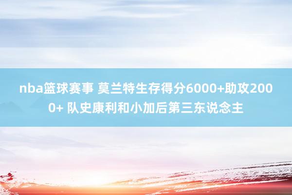 nba篮球赛事 莫兰特生存得分6000+助攻2000+ 队史康利和小加后第三东说念主