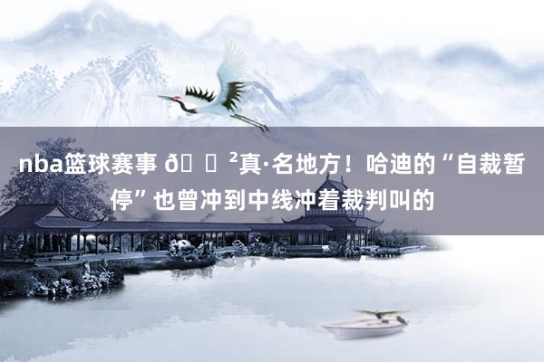 nba篮球赛事 😲真·名地方！哈迪的“自裁暂停”也曾冲到中线冲着裁判叫的