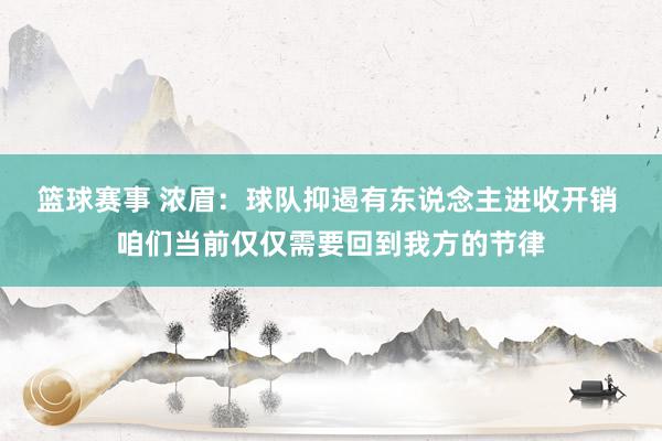 篮球赛事 浓眉：球队抑遏有东说念主进收开销 咱们当前仅仅需要回到我方的节律