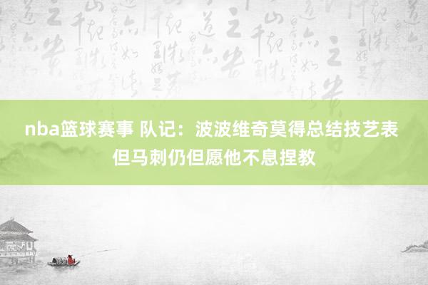 nba篮球赛事 队记：波波维奇莫得总结技艺表 但马刺仍但愿他不息捏教