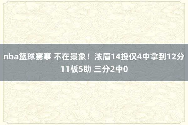 nba篮球赛事 不在景象！浓眉14投仅4中拿到12分11板5助 三分2中0