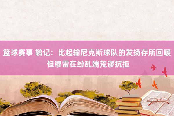 篮球赛事 鹕记：比起输尼克斯球队的发扬存所回暖 但穆雷在纷乱端荒谬抗拒