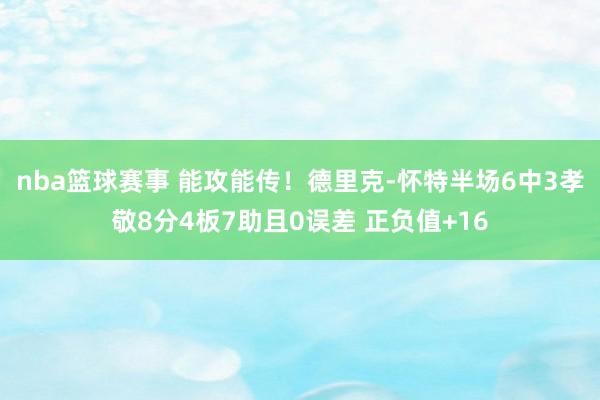 nba篮球赛事 能攻能传！德里克-怀特半场6中3孝敬8分4板7助且0误差 正负值+16