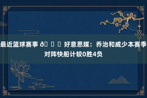 最近篮球赛事 👀好意思媒：乔治和威少本赛季对阵快船计较0胜4负